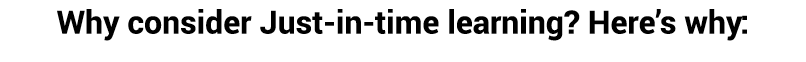 Why consider Just in time learning? Here’s why: 